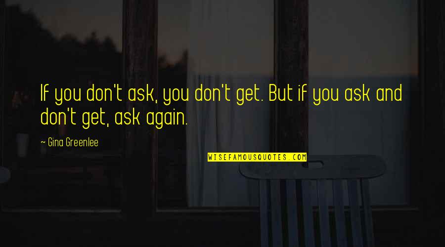 Alting Von Quotes By Gina Greenlee: If you don't ask, you don't get. But