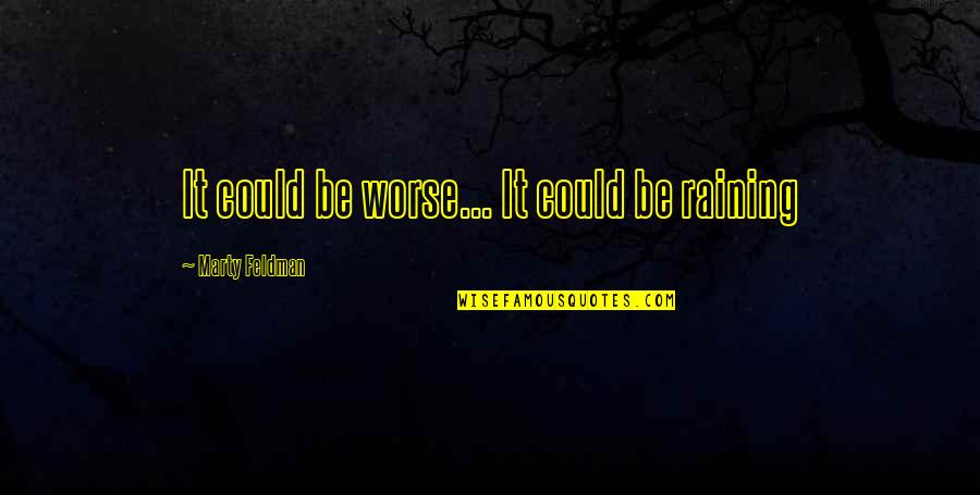 Alting Von Quotes By Marty Feldman: It could be worse... It could be raining