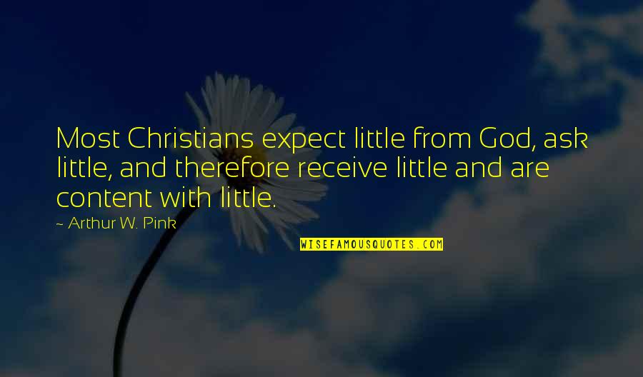 Altinkoza Quotes By Arthur W. Pink: Most Christians expect little from God, ask little,