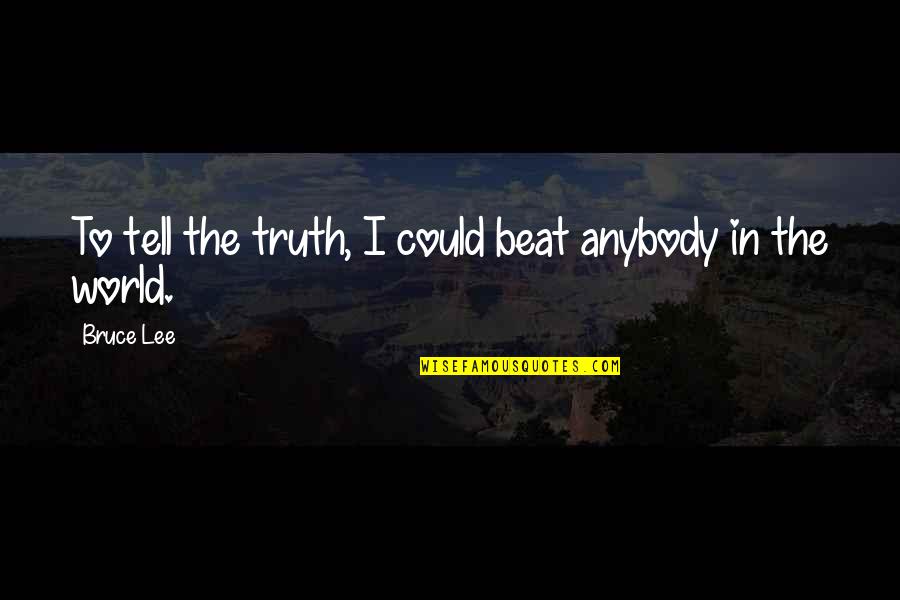 Altiplano Central Quotes By Bruce Lee: To tell the truth, I could beat anybody