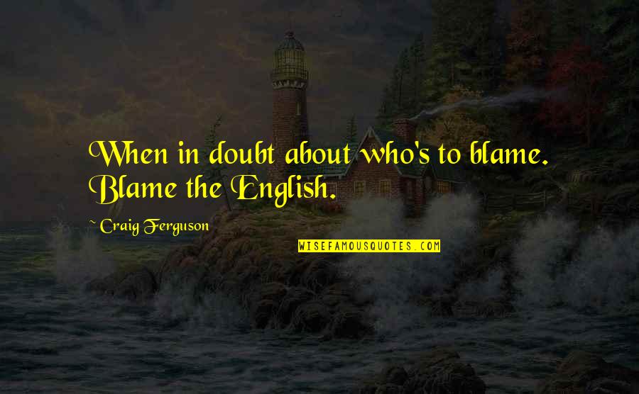 Altiplano Central Quotes By Craig Ferguson: When in doubt about who's to blame. Blame Altiplano Central Quotes By Craig Ferguson: When in doubt about who's to blame. Blame