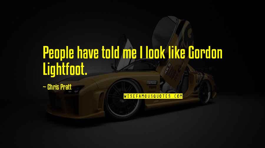 Altissima Ficus Quotes By Chris Pratt: People have told me I look like Gordon Altissima Ficus Quotes By Chris Pratt: People have told me I look like Gordon