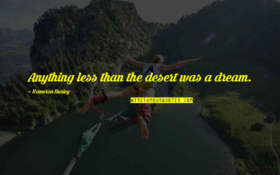Altissima Ficus Quotes By Kameron Hurley: Anything less than the desert was a dream. Altissima Ficus Quotes By Kameron Hurley: Anything less than the desert was a dream.