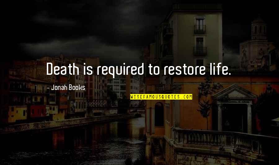 Altissima Quotes By Jonah Books: Death is required to restore life. Altissima Quotes By Jonah Books: Death is required to restore life.