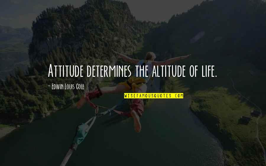 Altitude Quotes By Edwin Louis Cole: Attitude determines the altitude of life. Altitude Quotes By Edwin Louis Cole: Attitude determines the altitude of life.