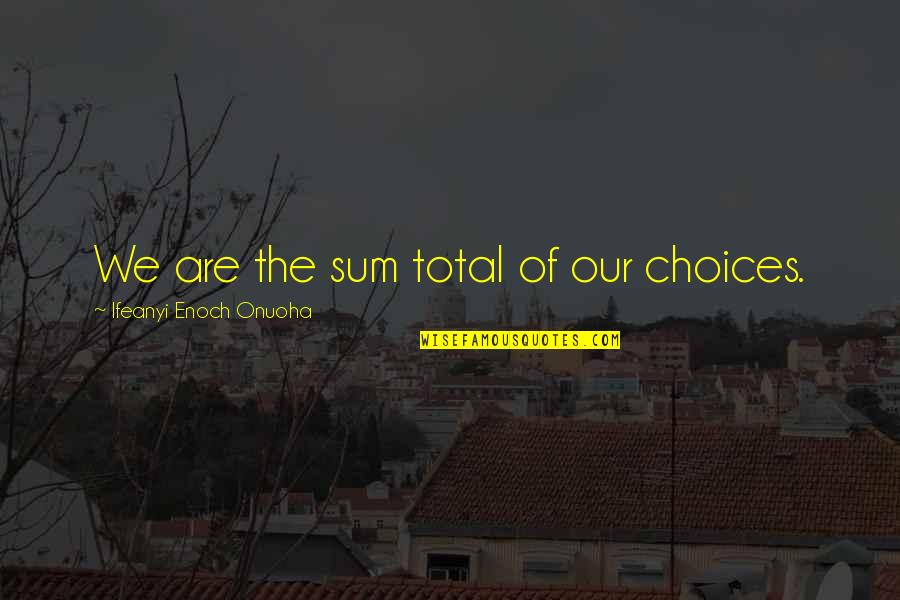 Altitude Quotes By Ifeanyi Enoch Onuoha: We are the sum total of our choices. Altitude Quotes By Ifeanyi Enoch Onuoha: We are the sum total of our choices.