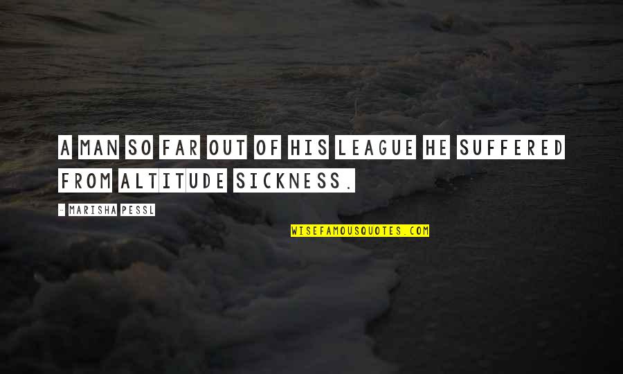 Altitude Quotes By Marisha Pessl: A man so far out of his league
