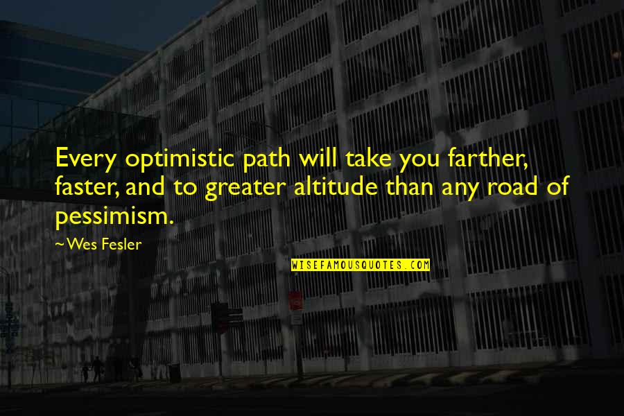Altitude Quotes By Wes Fesler: Every optimistic path will take you farther, faster, Altitude Quotes By Wes Fesler: Every optimistic path will take you farther, faster,