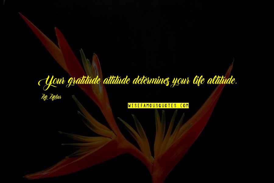 Altitude Quotes By Zig Ziglar: Your gratitude attitude determines your life altitude.