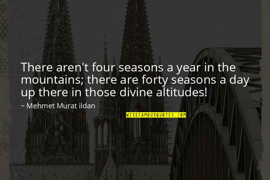 Altitudes Quotes By Mehmet Murat Ildan: There aren't four seasons a year in the