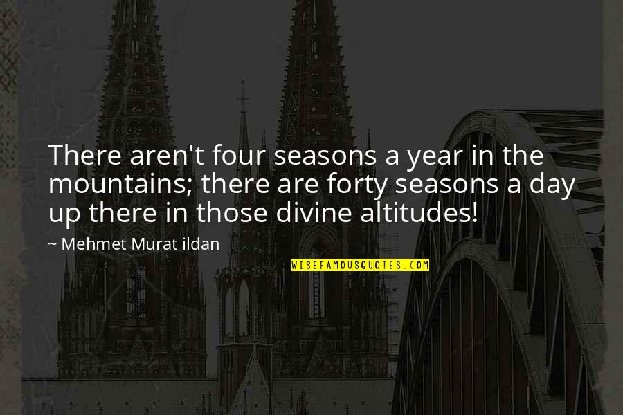 Altitudes Quotes By Mehmet Murat Ildan: There aren't four seasons a year in the Altitudes Quotes By Mehmet Murat Ildan: There aren't four seasons a year in the