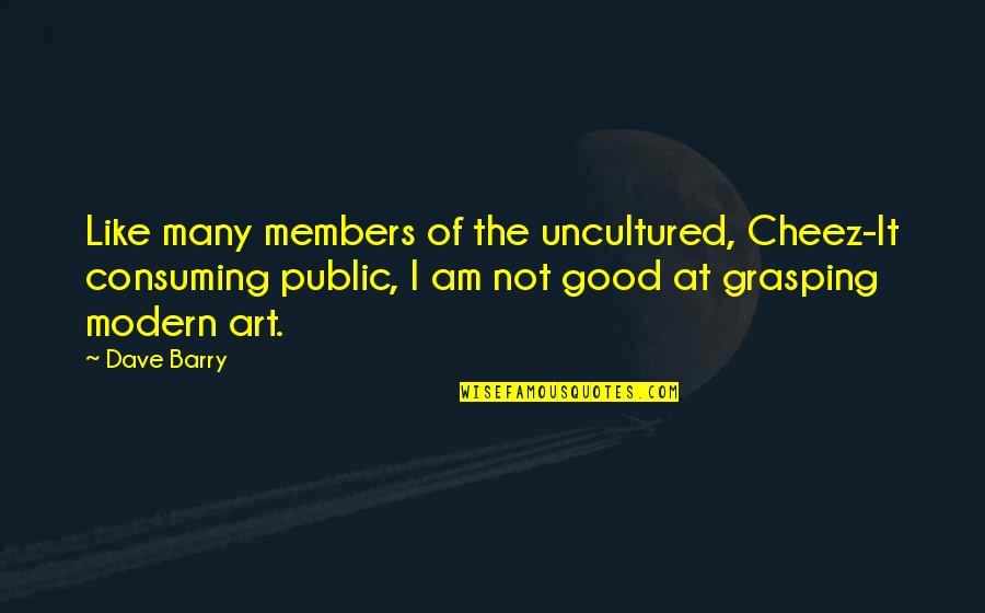 Altitudine Timisoara Quotes By Dave Barry: Like many members of the uncultured, Cheez-It consuming
