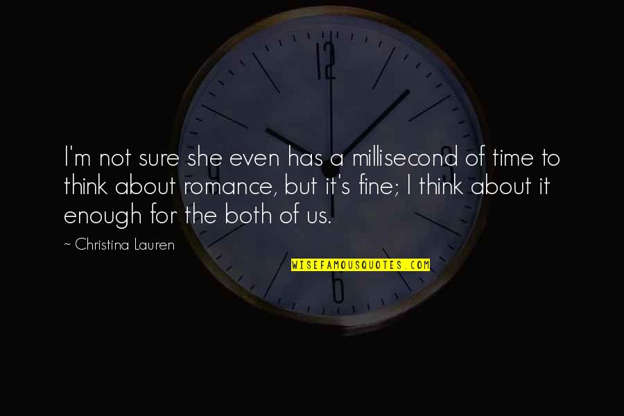 Altitudinea Muntelui Quotes By Christina Lauren: I'm not sure she even has a millisecond Altitudinea Muntelui Quotes By Christina Lauren: I'm not sure she even has a millisecond