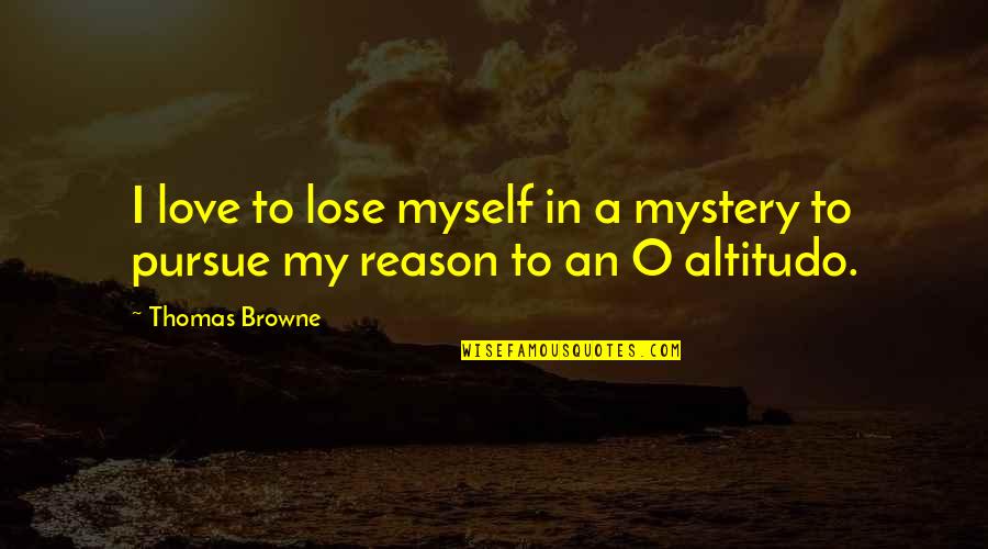 Altitudo Quotes By Thomas Browne: I love to lose myself in a mystery