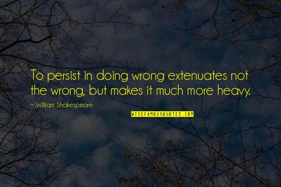 Altitudo Quotes By William Shakespeare: To persist in doing wrong extenuates not the