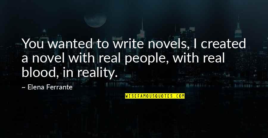 Altivez Quotes By Elena Ferrante: You wanted to write novels, I created a