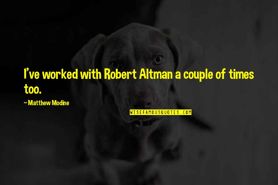 Altman Quotes By Matthew Modine: I've worked with Robert Altman a couple of