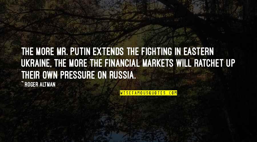 Altman Quotes By Roger Altman: The more Mr. Putin extends the fighting in