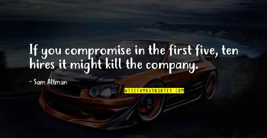 Altman Quotes By Sam Altman: If you compromise in the first five, ten