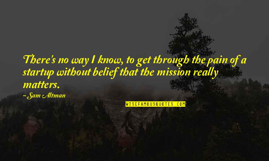 Altman Quotes By Sam Altman: There's no way I know, to get through