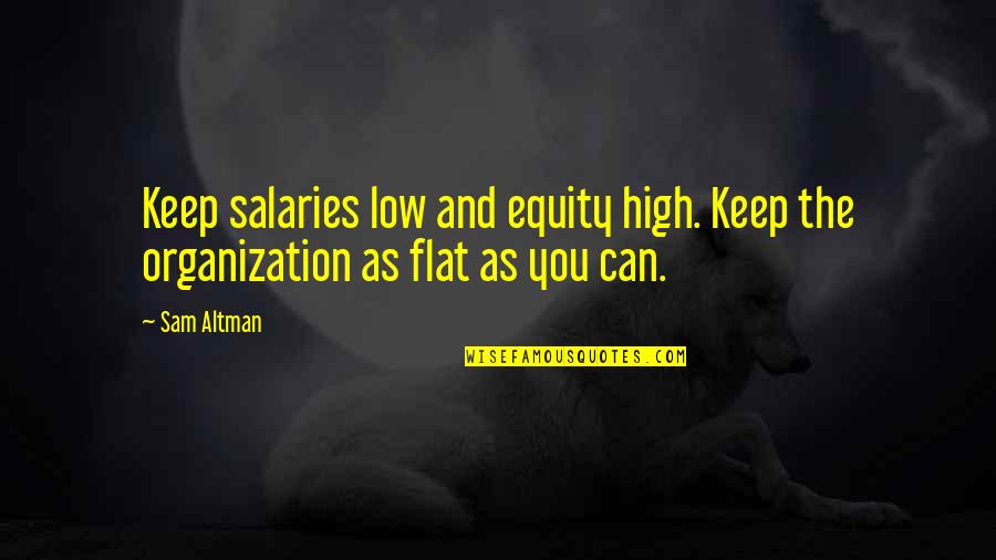 Altman Quotes By Sam Altman: Keep salaries low and equity high. Keep the