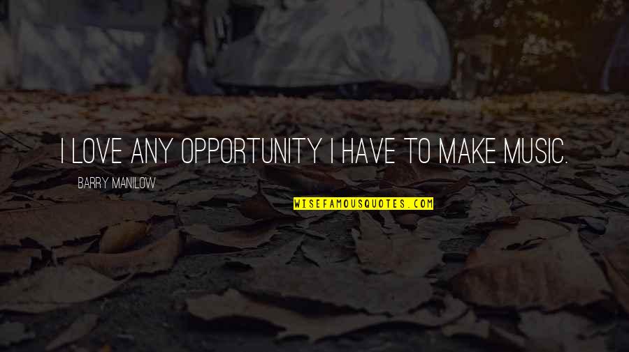Altmann Construction Quotes By Barry Manilow: I love any opportunity I have to make Altmann Construction Quotes By Barry Manilow: I love any opportunity I have to make