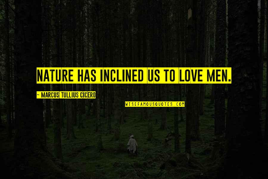 Altmann Quotes By Marcus Tullius Cicero: Nature has inclined us to love men.