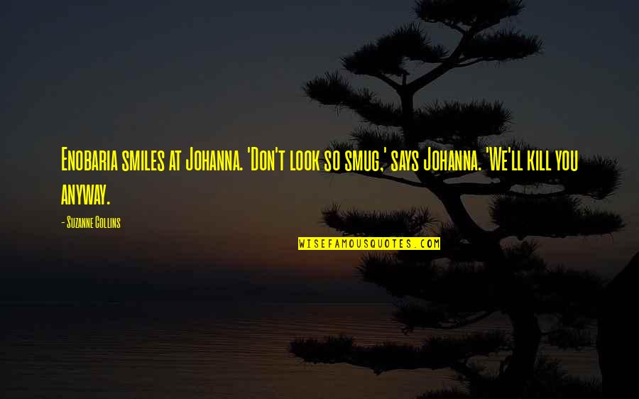 Altmann Quotes By Suzanne Collins: Enobaria smiles at Johanna. 'Don't look so smug,' Altmann Quotes By Suzanne Collins: Enobaria smiles at Johanna. 'Don't look so smug,'
