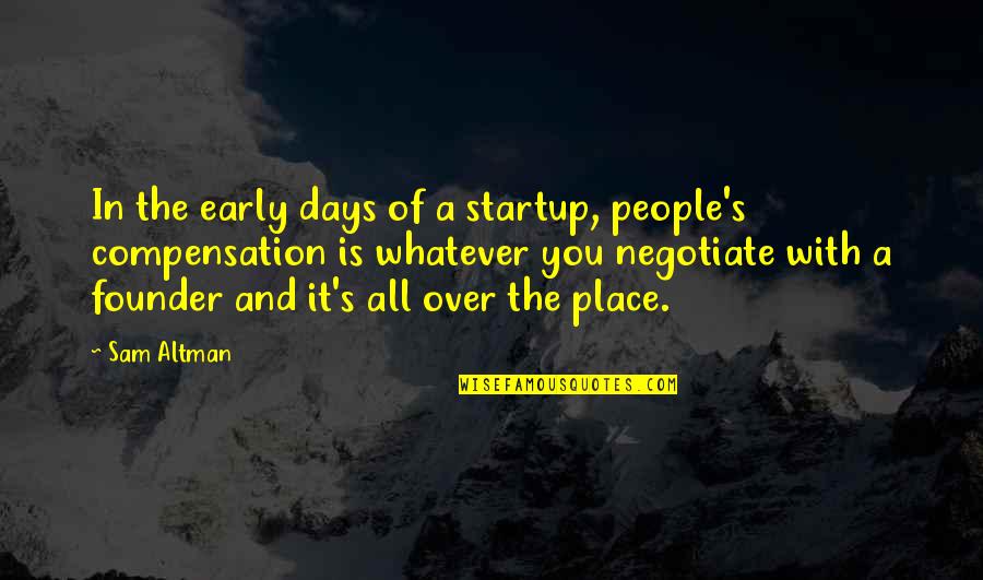 Altman's Quotes By Sam Altman: In the early days of a startup, people's Altman's Quotes By Sam Altman: In the early days of a startup, people's