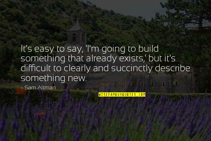 Altman's Quotes By Sam Altman: It's easy to say, 'I'm going to build Altman's Quotes By Sam Altman: It's easy to say, 'I'm going to build