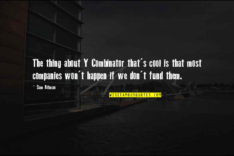 Altman's Quotes By Sam Altman: The thing about Y Combinator that's cool is Altman's Quotes By Sam Altman: The thing about Y Combinator that's cool is