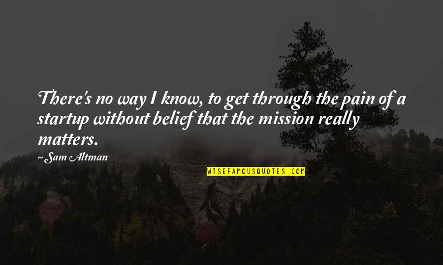 Altman's Quotes By Sam Altman: There's no way I know, to get through Altman's Quotes By Sam Altman: There's no way I know, to get through