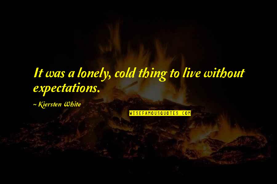 Altmarkkreis Quotes By Kiersten White: It was a lonely, cold thing to live