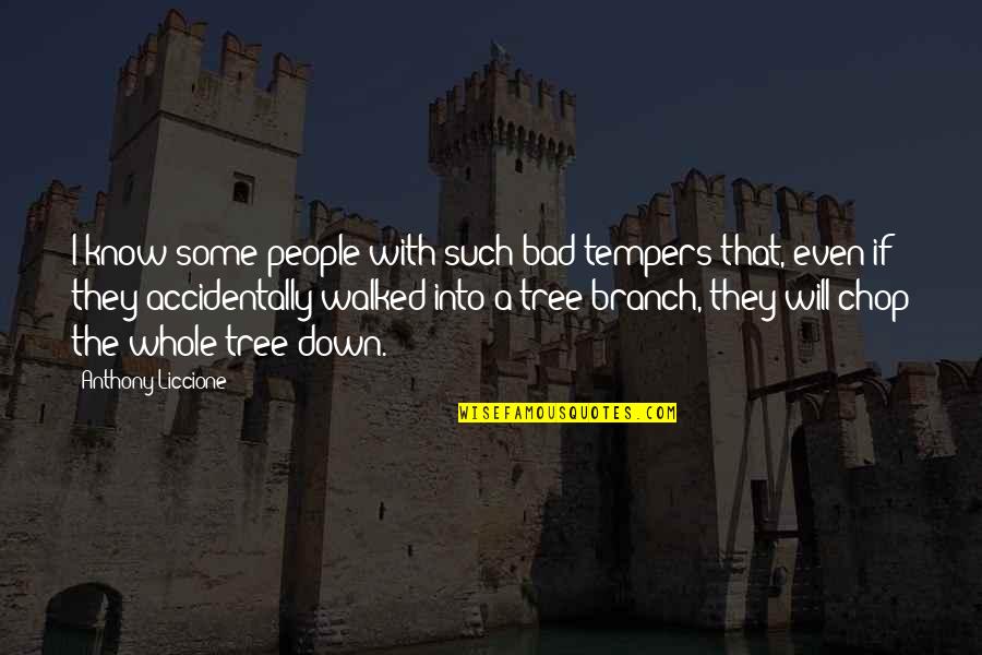 Altmayer School Quotes By Anthony Liccione: I know some people with such bad tempers Altmayer School Quotes By Anthony Liccione: I know some people with such bad tempers