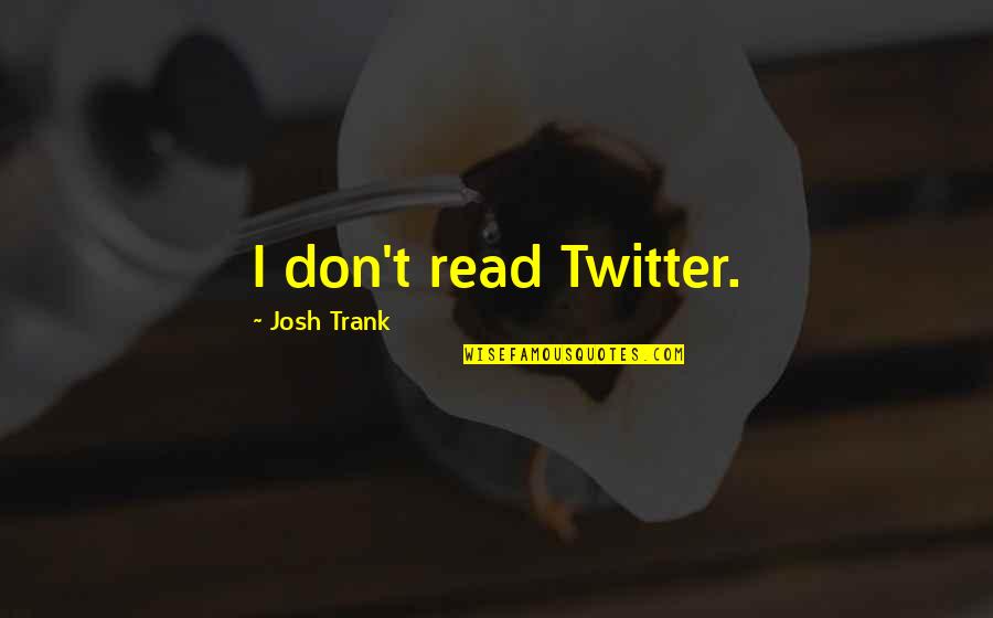 Altmeyer Quotes By Josh Trank: I don't read Twitter.