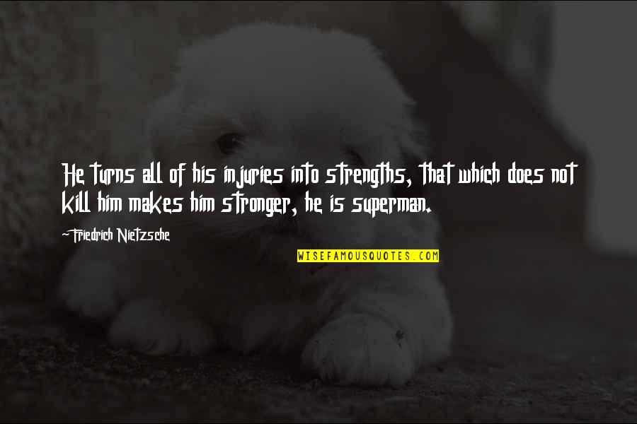 Altmiller Cave Quotes By Friedrich Nietzsche: He turns all of his injuries into strengths, Altmiller Cave Quotes By Friedrich Nietzsche: He turns all of his injuries into strengths,
