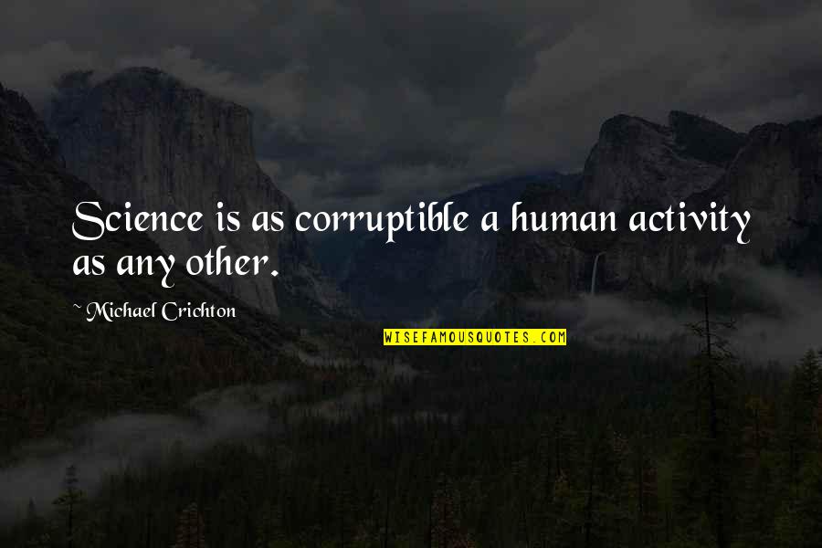 Altmiller Softball Quotes By Michael Crichton: Science is as corruptible a human activity as Altmiller Softball Quotes By Michael Crichton: Science is as corruptible a human activity as