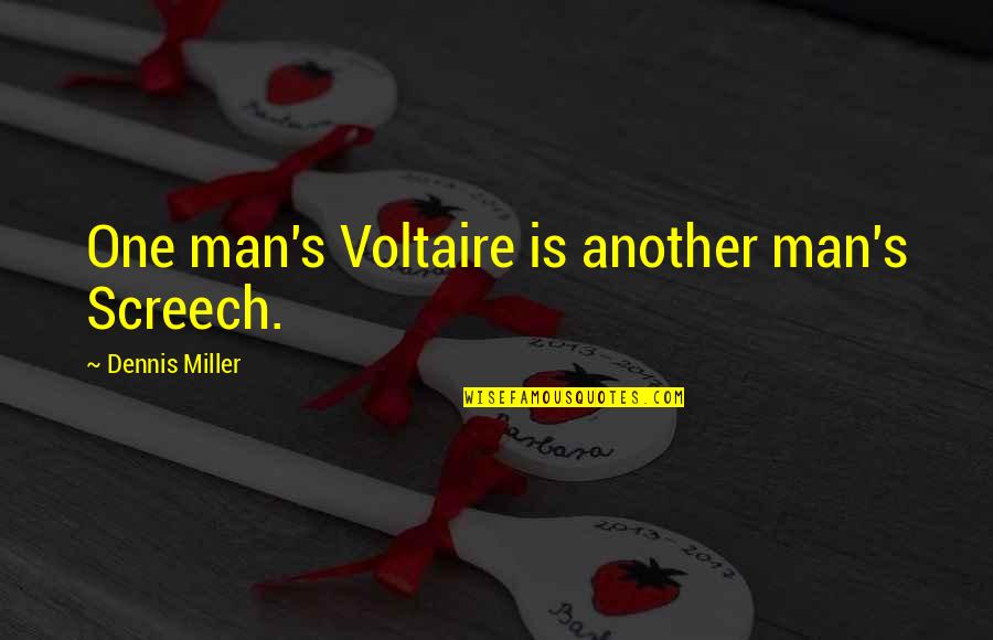 Alto Quotes By Dennis Miller: One man's Voltaire is another man's Screech.