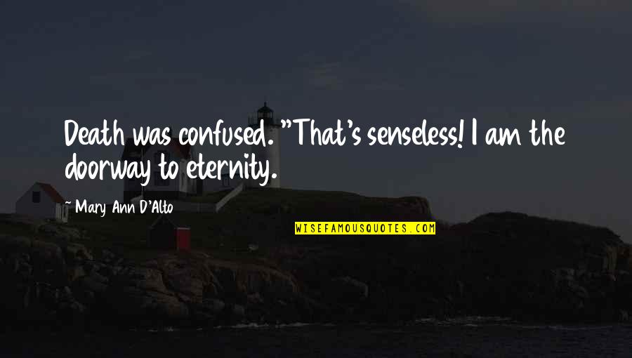 Alto Quotes By Mary Ann D'Alto: Death was confused. "That's senseless! I am the