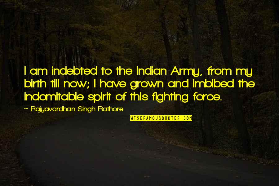 Alto Saxophone Quotes By Rajyavardhan Singh Rathore: I am indebted to the Indian Army, from