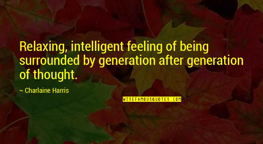 Altobello Fine Quotes By Charlaine Harris: Relaxing, intelligent feeling of being surrounded by generation