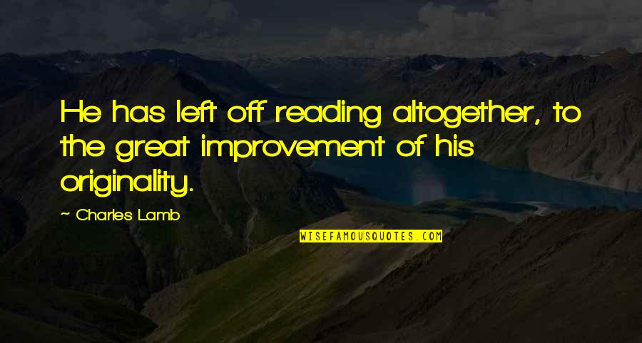 Altogether Great Quotes By Charles Lamb: He has left off reading altogether, to the