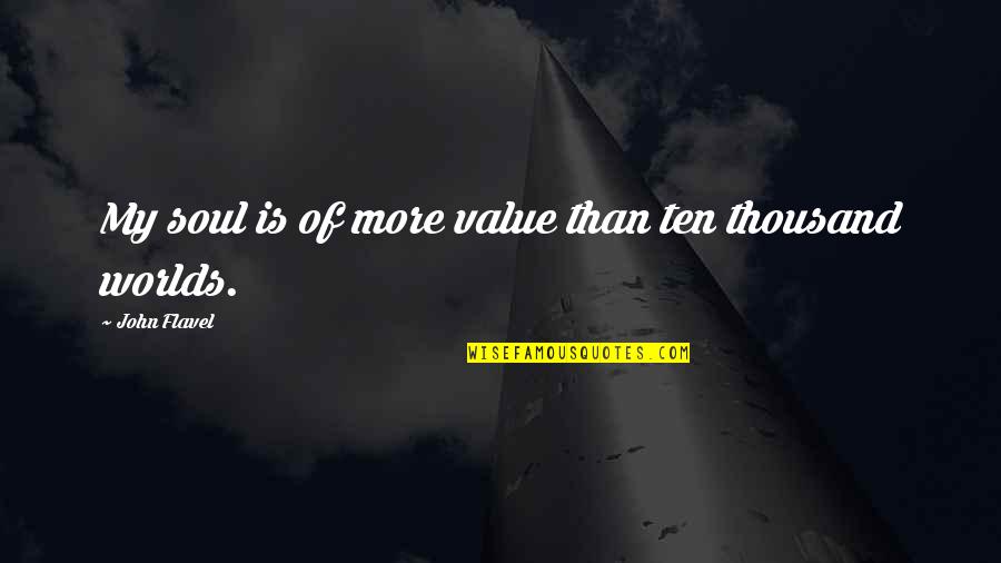Altogether Great Quotes By John Flavel: My soul is of more value than ten Altogether Great Quotes By John Flavel: My soul is of more value than ten