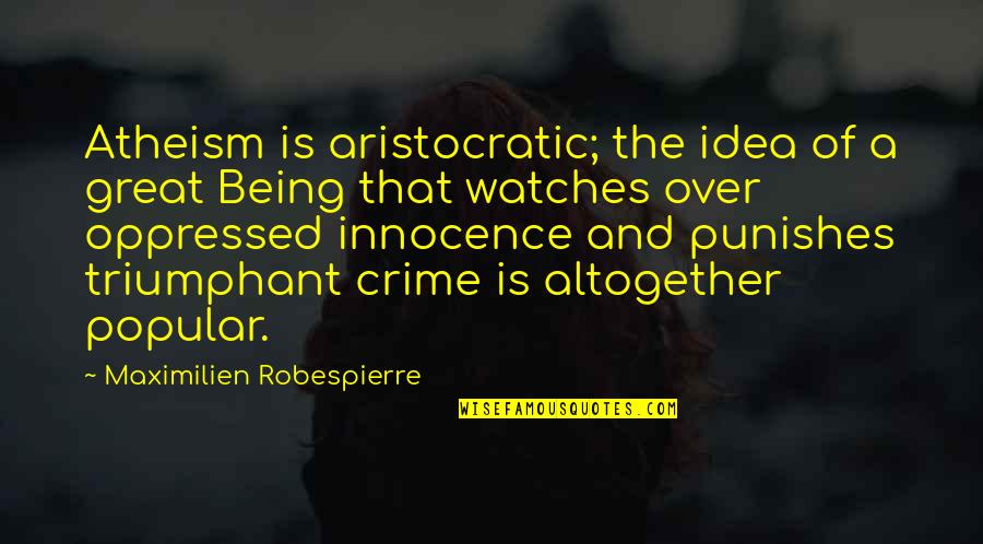 Altogether Great Quotes By Maximilien Robespierre: Atheism is aristocratic; the idea of a great Altogether Great Quotes By Maximilien Robespierre: Atheism is aristocratic; the idea of a great