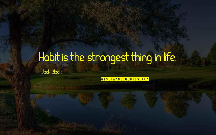 Altogether Synonym Quotes By Jack Black: Habit is the strongest thing in life.