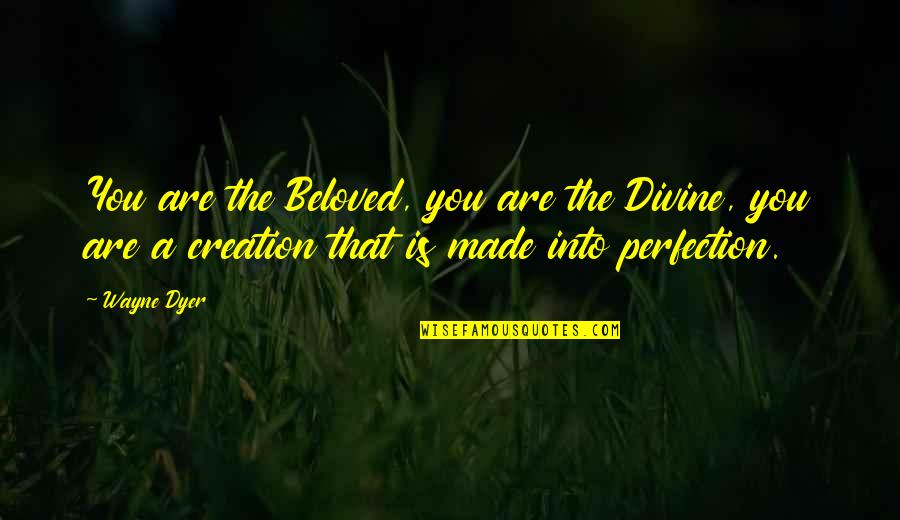 Altogethergreat Quotes By Wayne Dyer: You are the Beloved, you are the Divine, Altogethergreat Quotes By Wayne Dyer: You are the Beloved, you are the Divine,