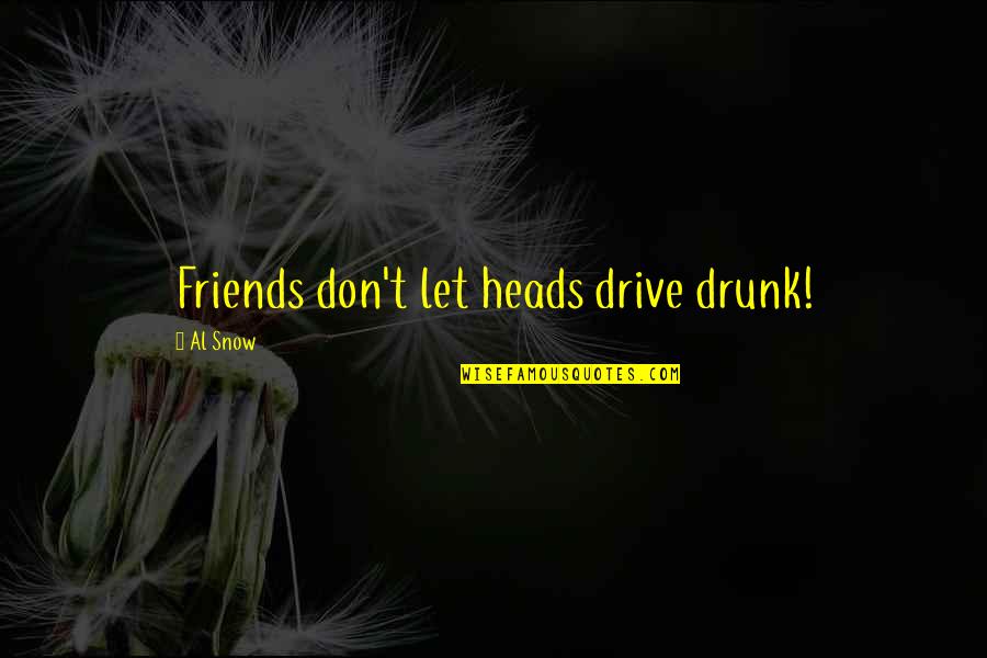 Altomar Men Quotes By Al Snow: Friends don't let heads drive drunk!