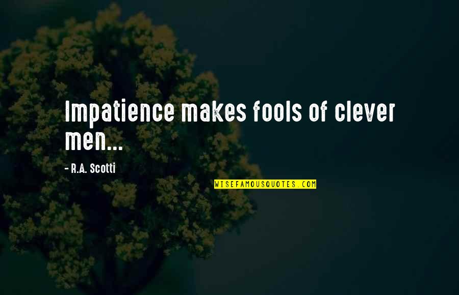 Altomar Men Quotes By R.A. Scotti: Impatience makes fools of clever men...