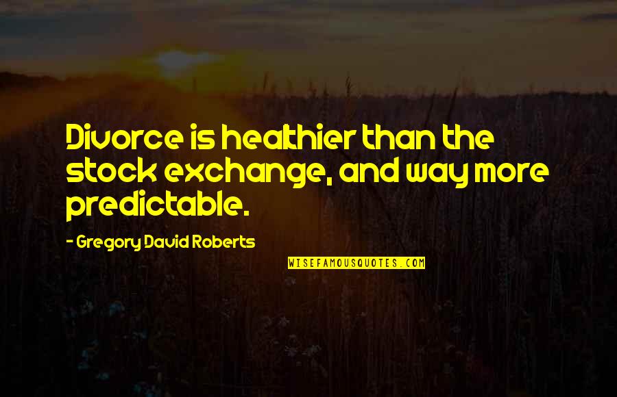 Alton Devir Quotes By Gregory David Roberts: Divorce is healthier than the stock exchange, and