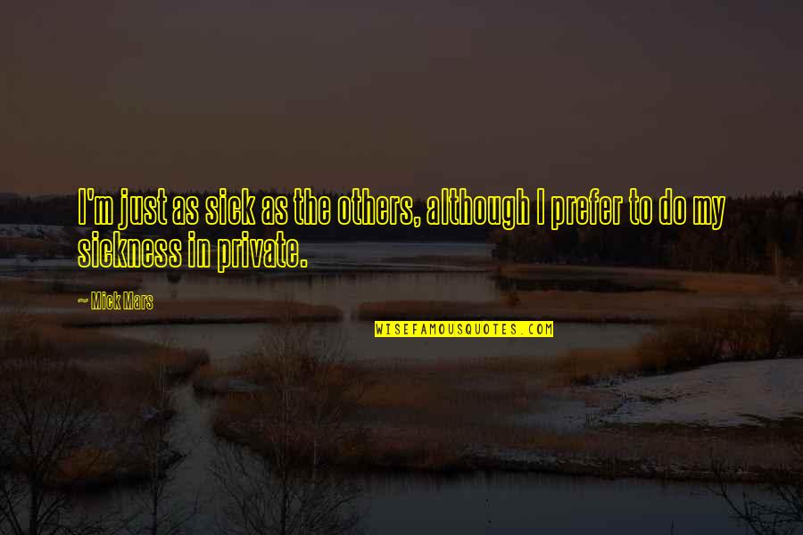 Alton Mason Quotes By Mick Mars: I'm just as sick as the others, although